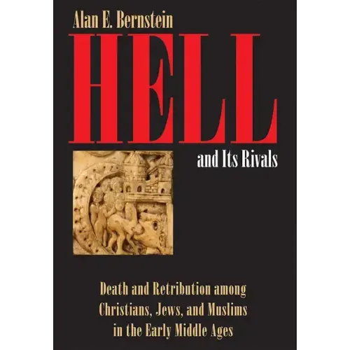 Hell and Its Rivals: Death and Retribution Among Christians, Jews, and Muslims in the Early Middle Ages