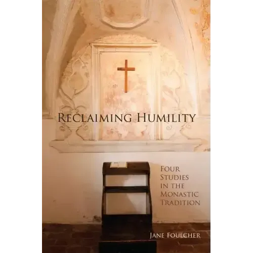 Reclaiming Humility: Four Studies in the Monastic Tradition Volume 255