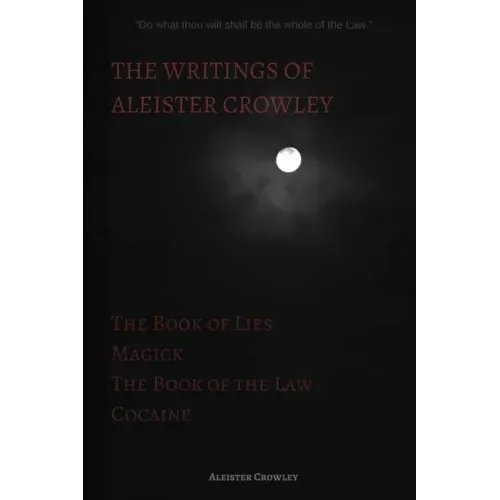 The Writings of Aleister Crowley: The Book of Lies, The Book of the Law, Magick and Cocaine