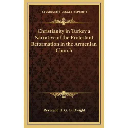 Christianity in Turkey a Narrative of the Protestant Reformation in the Armenian Church