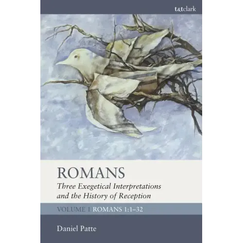 Romans: Three Exegetical Interpretations and the History of Reception: Volume 1: Romans 1:1-32