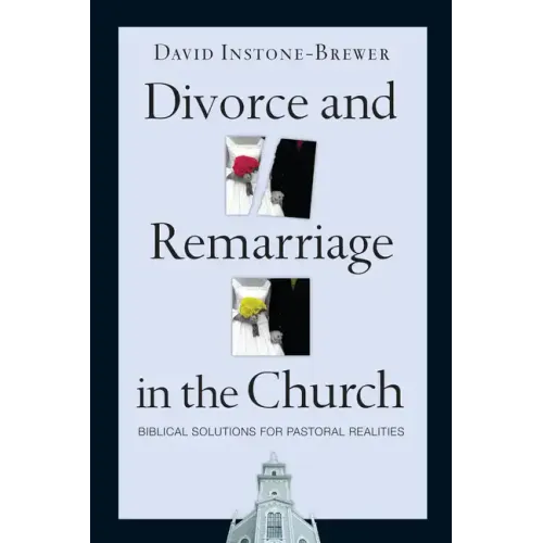 Divorce and Remarriage in the Church: Biblical Solutions for Pastoral Realities