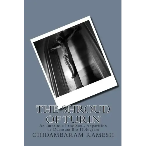 The Shroud of Turin: An Imprint of the Soul, Apparition or Quantum Bio-Hologram