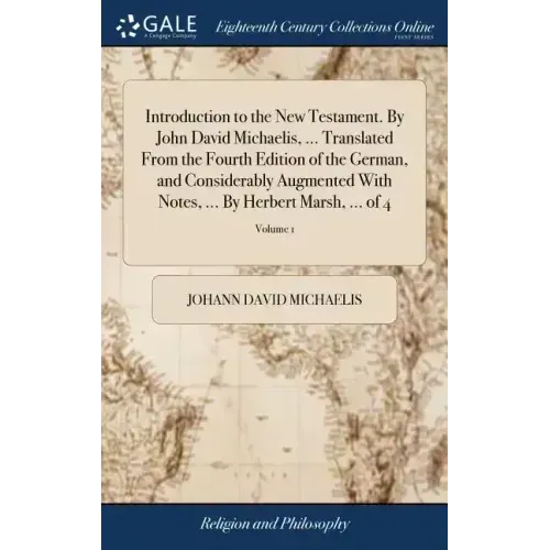 Introduction to the New Testament. By John David Michaelis, ... Translated From the Fourth Edition of the German, and Considerably Augmented With Note