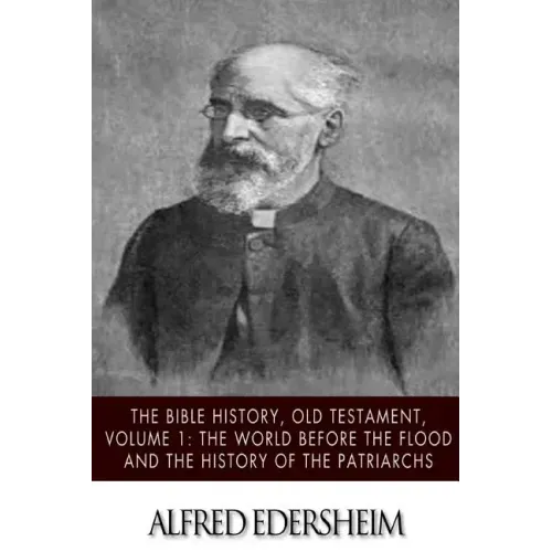 The Bible History, Old Testmant, Volume 1: The World Before the Flood and the History of the Patriarchs