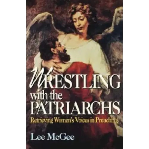 Wrestling with the Patriarchs: Retrieving Womens Voices in Preaching (Abingdon Preacher's Library Series)