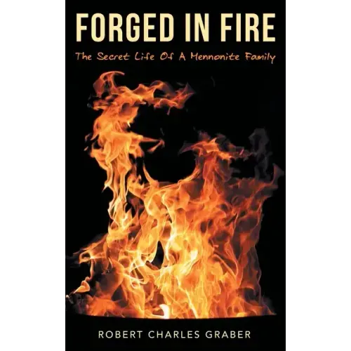 Forged in Fire: The Secret Life of a Mennonite Family