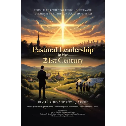 Pastoral Leadership in the 21st Century: Insights for Building Thriving, Relevant, Sustainable and Mission-Focused Parishes
