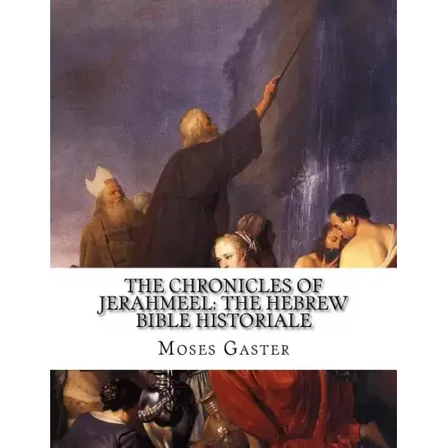 The Chronicles Of Jerahmeel: The Hebrew Bible Historiale