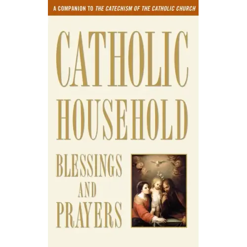 Catholic Household Blessings and Prayers: A Companion to the Catechism of the Catholic Church
