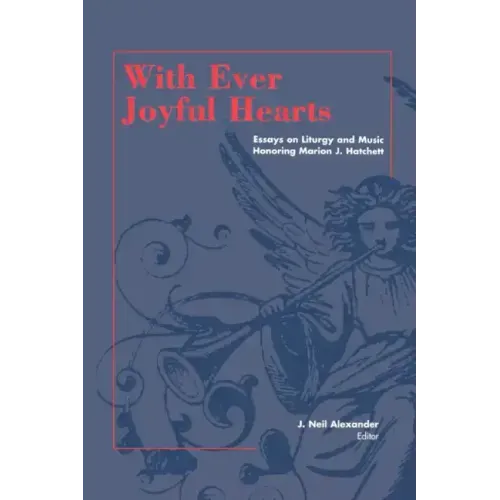 With Ever Joyful Hearts: Essays on Liturgy and Music Honoring Marion J. Hatchett