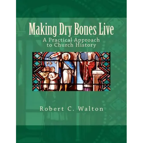 Making Dry Bones Live: A Practical Approach to Church History