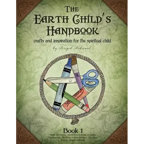 The Earth Child's Handbook - Book 1: Crafts and inspiration for the spiritual child.
