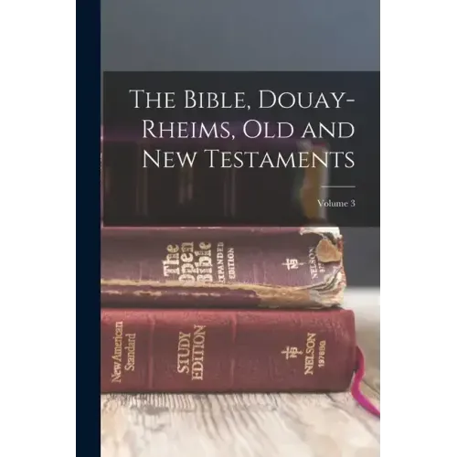 The Bible, Douay-Rheims, Old and New Testaments; Volume 3