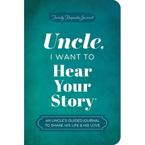 Uncle, I Want to Hear Your Story: An Uncle's Guided Journal to Share His Life & His Love