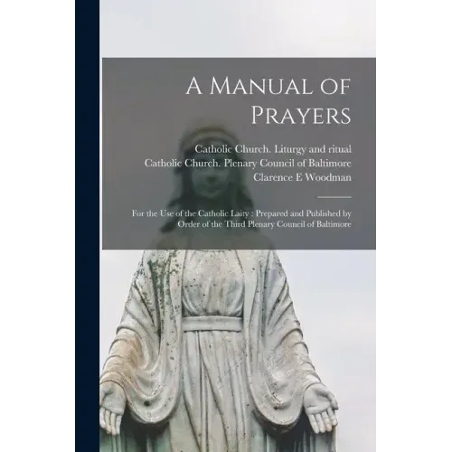 A Manual of Prayers: For the Use of the Catholic Laity: Prepared and Published by Order of the Third Plenary Council of Baltimore