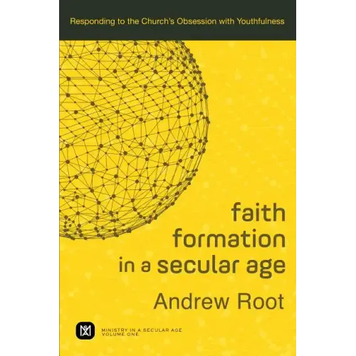 Faith Formation in a Secular Age: Responding to the Church's Obsession with Youthfulness