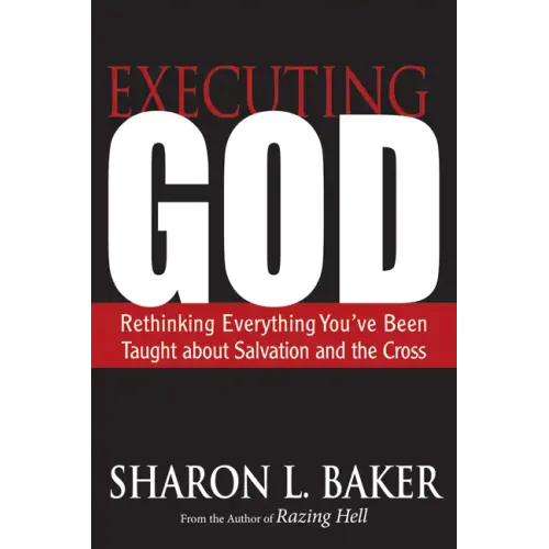 Executing God: Rethinking Everything You've Been Taught about Salvation and the Cross