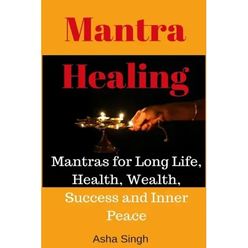 Mantra Healing: Mantras for Long Life, Health, Wealth, Success and Inner Peace