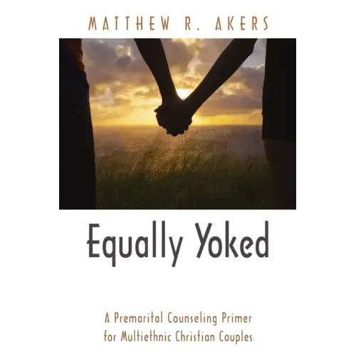 Equally Yoked: A Premarital Counseling Primer for Multiethnic Christian Couples