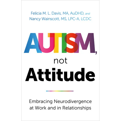 Autism, Not Attitude: Embracing Neurodivergence at Work and in Relationships