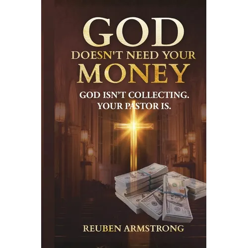 God Doesn't Need Your Money: God Isn't Collecting. Your Pastor Is.