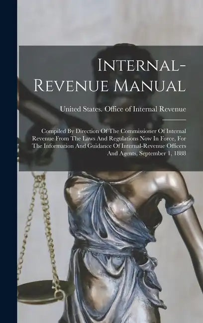 Internal-revenue Manual: Compiled By Direction Of The Commissioner Of Internal Revenue From The Laws And Regulations Now In Force, For The Info - Hardcover
