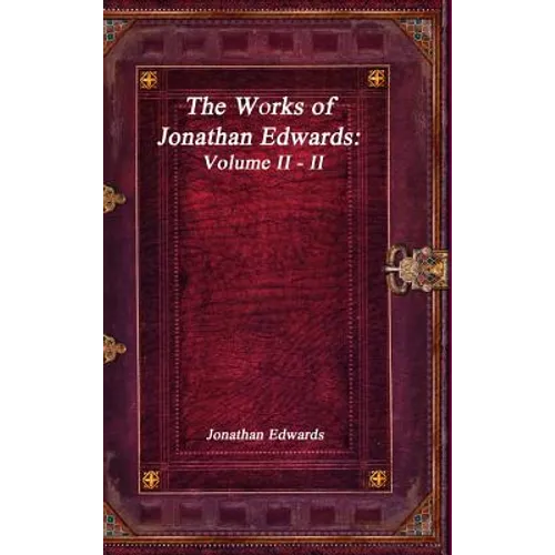 The Works of Jonathan Edwards: Volume II - II