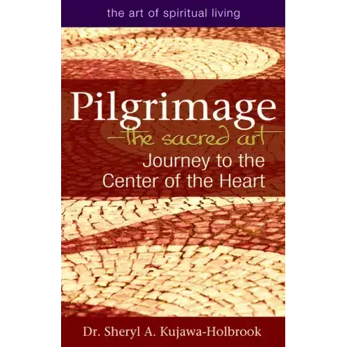 Pilgrimage--The Sacred Art: Journey to the Center of the Heart