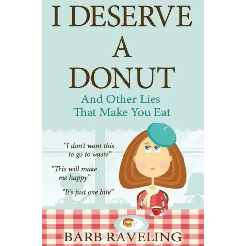 I Deserve a Donut (And Other Lies That Make You Eat): A Christian Weight Loss Resource