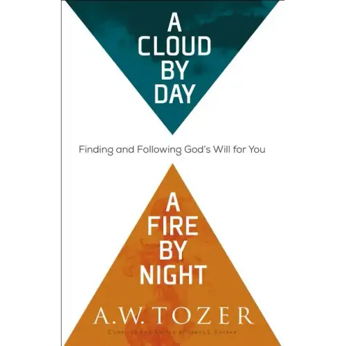 A Cloud by Day, a Fire by Night: Finding and Following God's Will for You