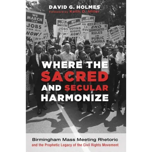 Where the Sacred and Secular Harmonize: Birmingham Mass Meeting Rhetoric and the Prophetic Legacy of the Civil Rights Movement