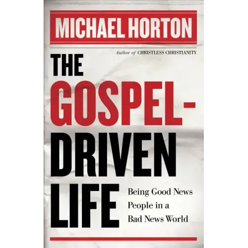 The Gospel-Driven Life: Being Good News People in a Bad News World