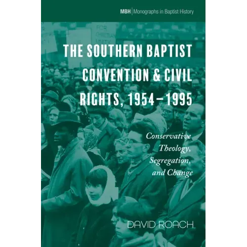 The Southern Baptist Convention & Civil Rights, 1954-1995: Conservative Theology, Segregation, and Change