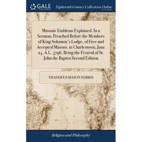 Masonic Emblems Explained. In a Sermon, Preached Before the Members of King Solomon's Lodge, of Free and Accepted Masons, in Charlestown, June 24, A.L