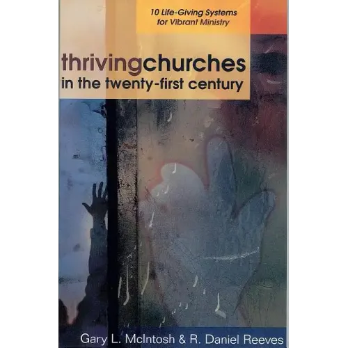 Thriving Churches in the Twenty-First Century: 10 Life-Giving Systems for Vibrant Ministry