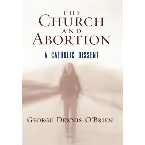 The Church and Abortion: A Catholic Dissent