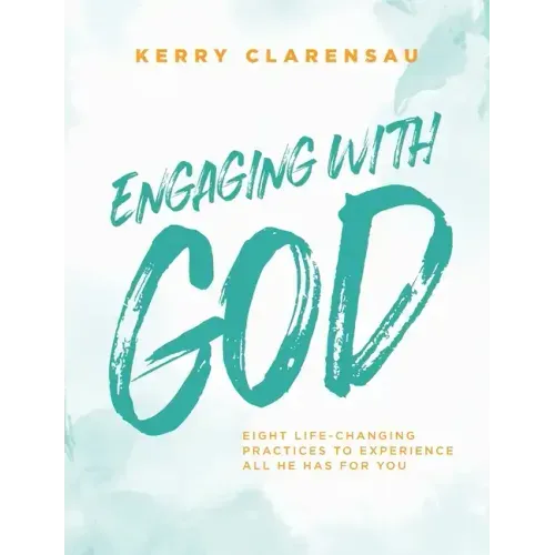 Engaging with God: Eight life-changing practices to experience all He has for you