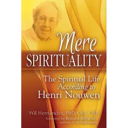 Mere Spirituality: The Spiritual Life According to Henri Nouwen