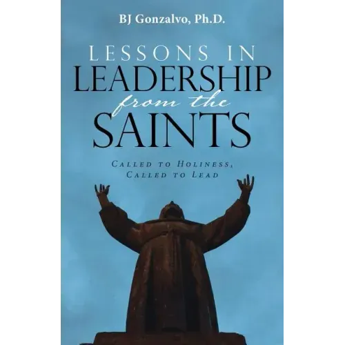 Lessons in Leadership From the Saints: Called to Holiness, Called to Lead
