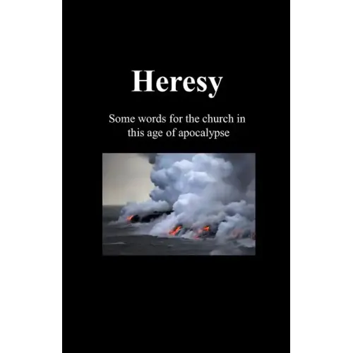 Heresy: Some words for the church in this age of apocalypse