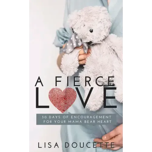 A Fierce Love: 30 Days of Encouragement for Your Mama Bear Heart