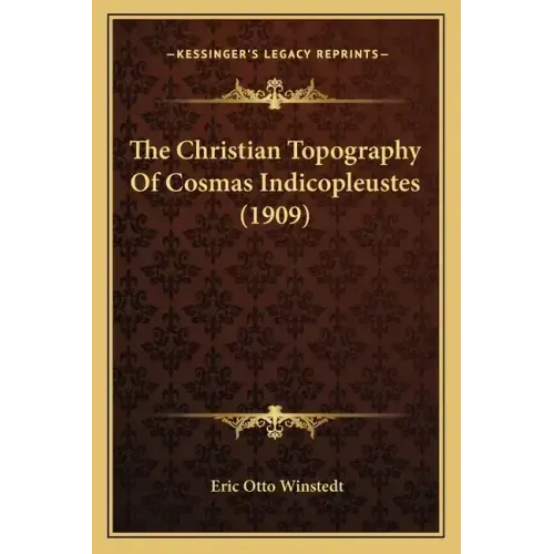 The Christian Topography of Cosmas Indicopleustes (1909)