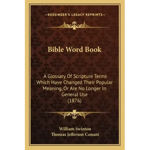 Bible Word Book: A Glossary Of Scripture Terms Which Have Changed Their Popular Meaning, Or Are No Longer In General Use (1876)