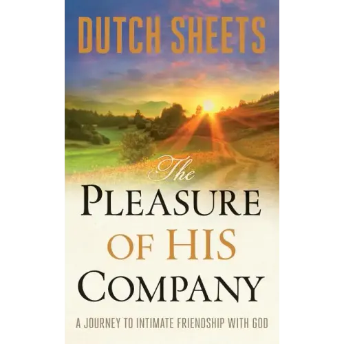 The Pleasure of His Company: A Journey to Intimate Friendship with God
