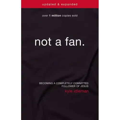 Not a Fan: Becoming a Completely Committed Follower of Jesus