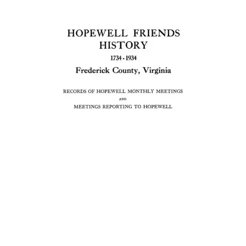 Hopewell Friends History, 1734-1934, Frederick County, Virginia. Records of Hopewell Monthly Meetings and Meetings Reporting to Hopewell. Two Hundred
