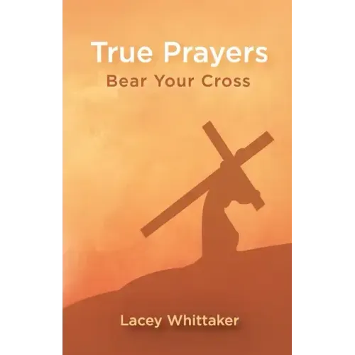 True Prayers: Bear Your Cross
