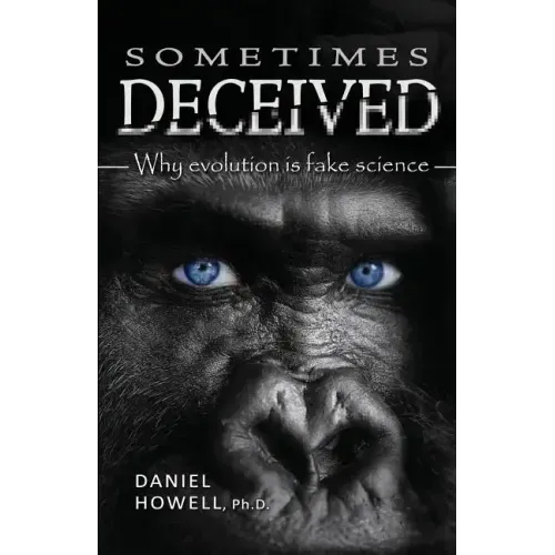 Sometimes Deceived: Why evolution is fake science