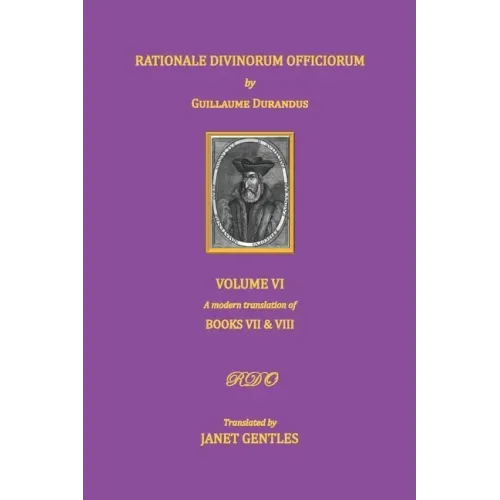 Rationale Divinorum Officiorum by Guillaume Durandus. Volume Six: Books Seven and Eight